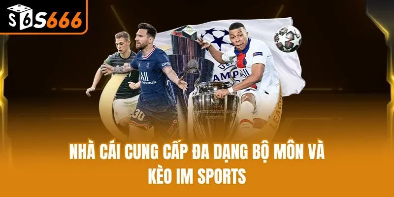 IM Sports S666: Trải Nghiệm Kiếm Tiền Cực Đỉnh Nhà cái cung cấp đa dạng bộ môn và kèo IM Sports
