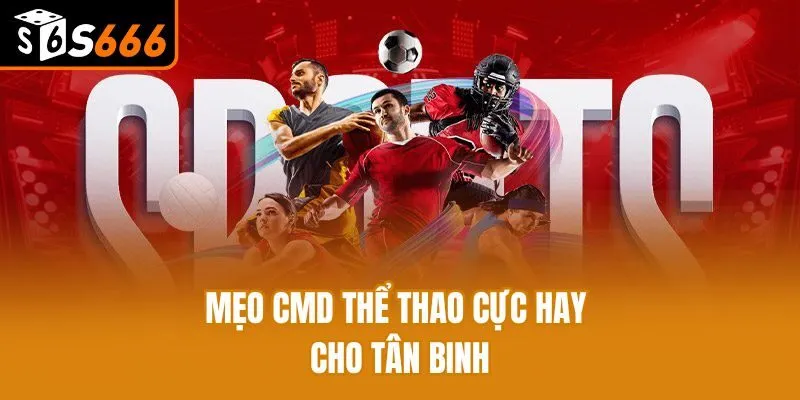 CMD Thể Thao - 3 Hình Thức Giải Trí Hot Hàng Đầu 2025 Mẹo CMD Thể Thao cực hay cho tân binh