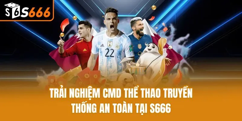CMD Thể Thao - 3 Hình Thức Giải Trí Hot Hàng Đầu 2025 Trải nghiệm CMD Thể Thao truyền thống an toàn tại S666
