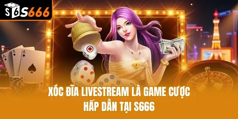Xóc Đĩa Livestream - Game Cá Cược Hấp Dẫn Bậc Nhất S666 Xóc đĩa livestream là game cược hấp dẫn tại S666